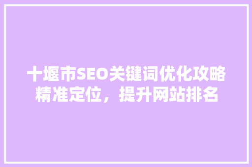 十堰市SEO关键词优化攻略精准定位，提升网站排名