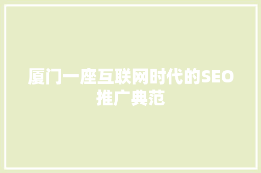 厦门一座互联网时代的SEO推广典范