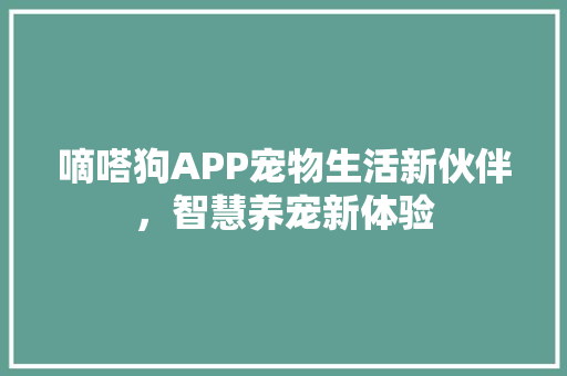嘀嗒狗APP宠物生活新伙伴，智慧养宠新体验