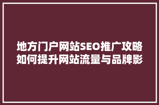 地方门户网站SEO推广攻略如何提升网站流量与品牌影响力
