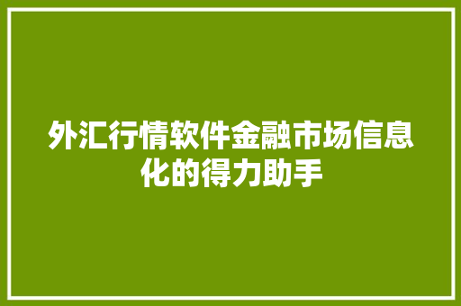 外汇行情软件金融市场信息化的得力助手