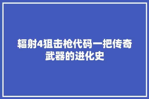 辐射4狙击枪代码一把传奇武器的进化史