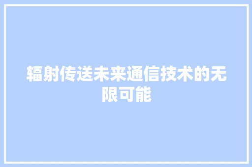 辐射传送未来通信技术的无限可能
