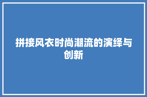 拼接风衣时尚潮流的演绎与创新