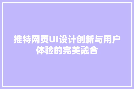 推特网页UI设计创新与用户体验的完美融合
