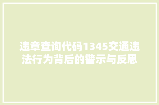 违章查询代码1345交通违法行为背后的警示与反思