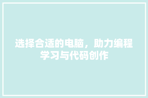 选择合适的电脑，助力编程学习与代码创作
