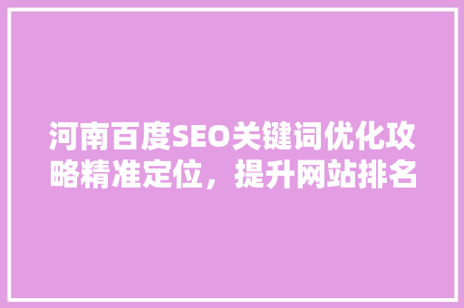 河南百度SEO关键词优化攻略精准定位，提升网站排名