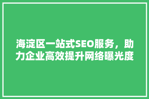 海淀区一站式SEO服务，助力企业高效提升网络曝光度