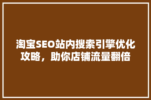 淘宝SEO站内搜索引擎优化攻略，助你店铺流量翻倍  第1张