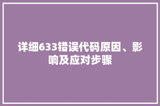 详细633错误代码原因、影响及应对步骤