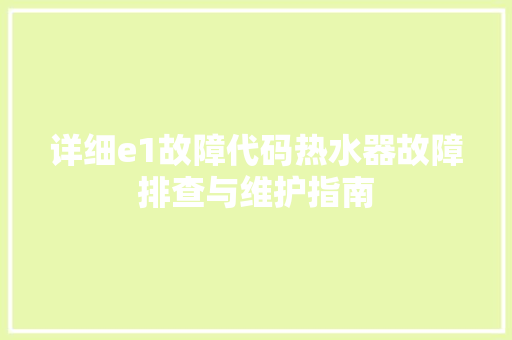 详细e1故障代码热水器故障排查与维护指南