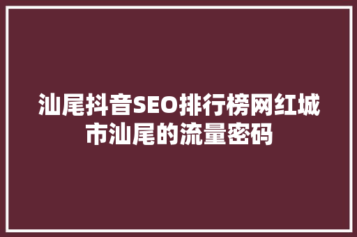 汕尾抖音SEO排行榜网红城市汕尾的流量密码