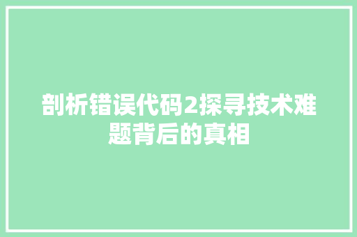 剖析错误代码2探寻技术难题背后的真相