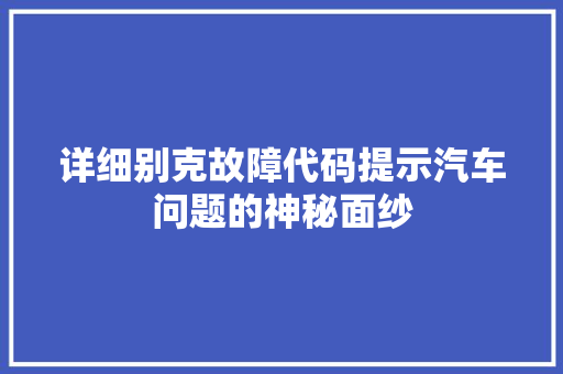 详细别克故障代码提示汽车问题的神秘面纱