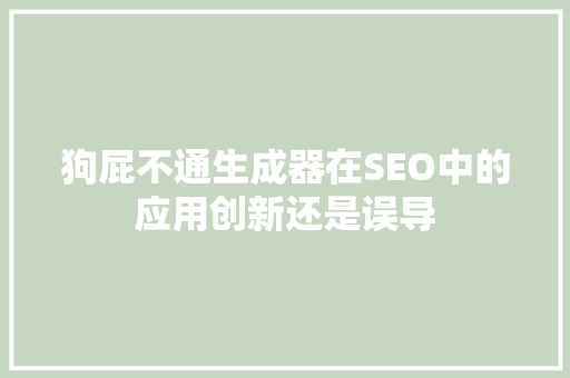 狗屁不通生成器在SEO中的应用创新还是误导