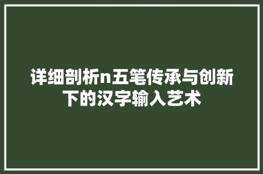 详细剖析n五笔传承与创新下的汉字输入艺术