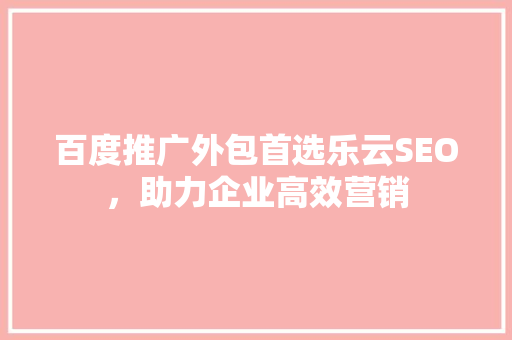 百度推广外包首选乐云SEO，助力企业高效营销