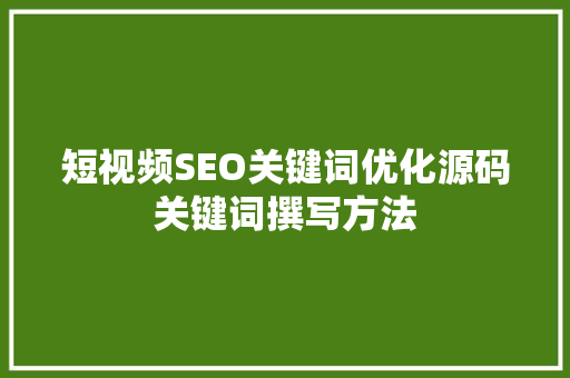 短视频SEO关键词优化源码关键词撰写方法