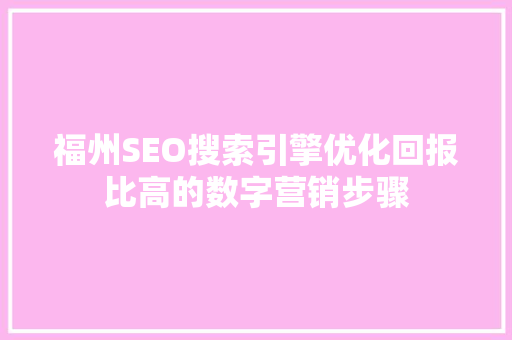福州SEO搜索引擎优化回报比高的数字营销步骤