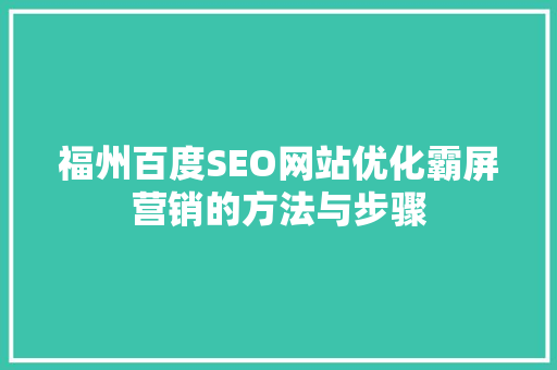 福州百度SEO网站优化霸屏营销的方法与步骤