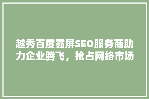越秀百度霸屏SEO服务商助力企业腾飞，抢占网络市场制高点