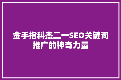 金手指科杰二一SEO关键词推广的神奇力量