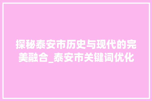 探秘泰安市历史与现代的完美融合_泰安市关键词优化