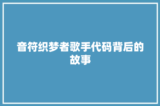 音符织梦者歌手代码背后的故事
