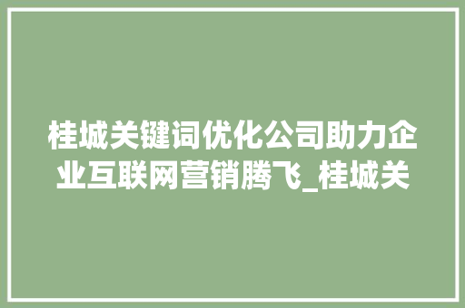 桂城关键词优化公司助力企业互联网营销腾飞_桂城关键词优化公司