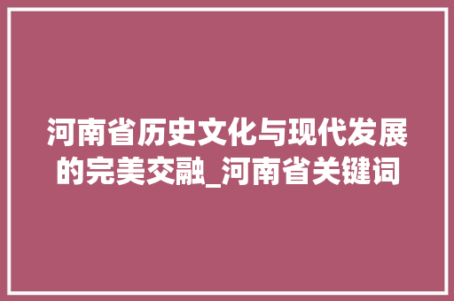 河南省历史文化与现代发展的完美交融_河南省关键词优化  第1张