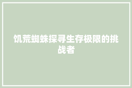 饥荒蜘蛛探寻生存极限的挑战者