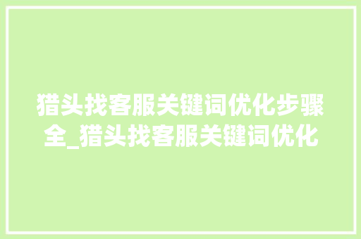 猎头找客服关键词优化步骤全_猎头找客服关键词优化