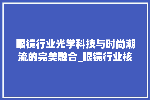 眼镜行业光学科技与时尚潮流的完美融合_眼镜行业核心关键词优化