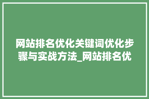 网站排名优化关键词优化步骤与实战方法_网站排名优化关键词优化