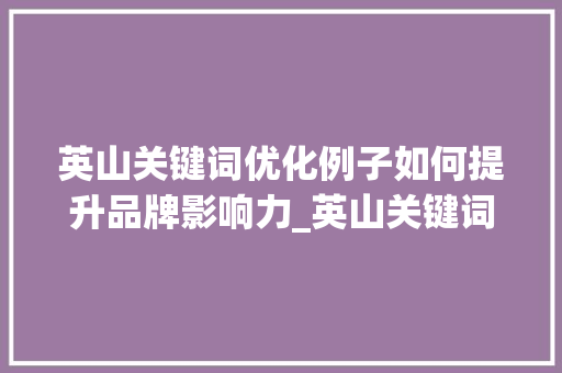 英山关键词优化例子如何提升品牌影响力_英山关键词优化例子