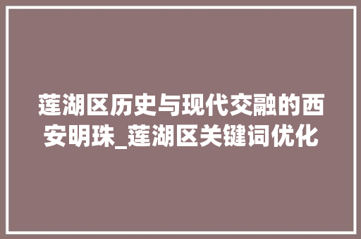 莲湖区历史与现代交融的西安明珠_莲湖区关键词优化