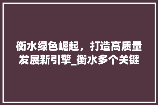 衡水绿色崛起，打造高质量发展新引擎_衡水多个关键词优化