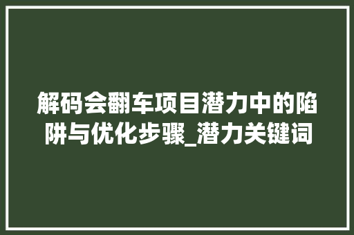解码会翻车项目潜力中的陷阱与优化步骤_潜力关键词优化会翻车