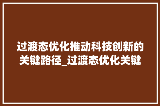 过渡态优化推动科技创新的关键路径_过渡态优化关键词