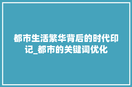 都市生活繁华背后的时代印记_都市的关键词优化