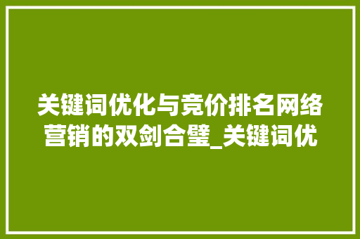 关键词优化与竞价排名网络营销的双剑合璧_关键词优化和竞价排名
