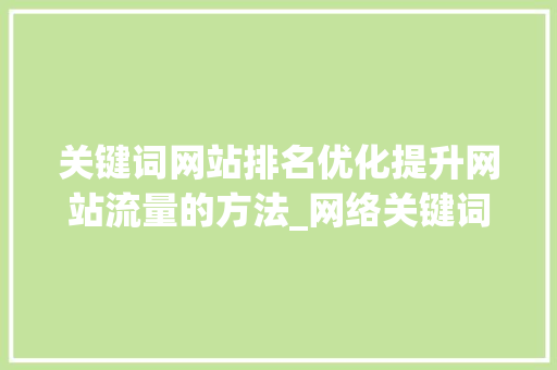 关键词网站排名优化提升网站流量的方法_网络关键词网站排名优化  第1张