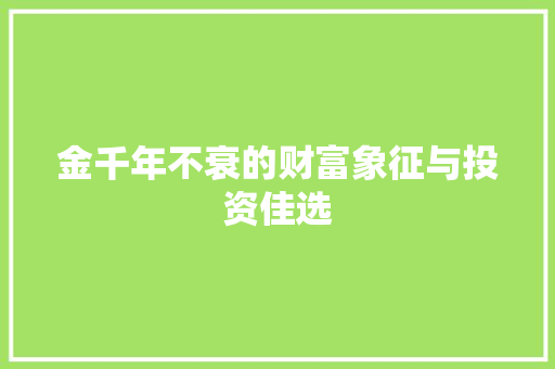 金千年不衰的财富象征与投资佳选