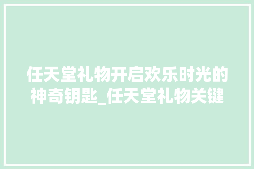 任天堂礼物开启欢乐时光的神奇钥匙_任天堂礼物关键词优化
