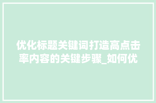 优化标题关键词打造高点击率内容的关键步骤_如何优化标题找关键词