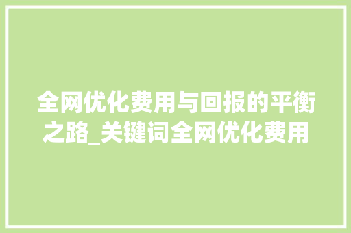 全网优化费用与回报的平衡之路_关键词全网优化费用