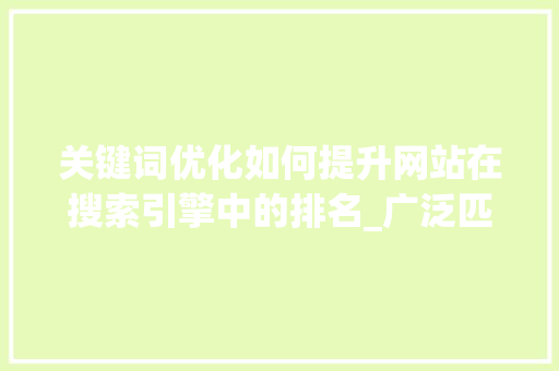 关键词优化如何提升网站在搜索引擎中的排名_广泛匹配关键词优化