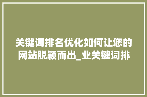 关键词排名优化如何让您的网站脱颖而出_业关键词排名优化