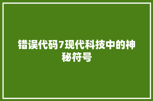 错误代码7现代科技中的神秘符号